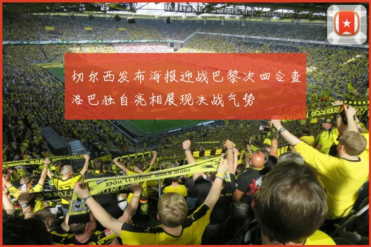 切尔西发布海报迎战巴黎次回合查洛巴独自亮相展现决战气势