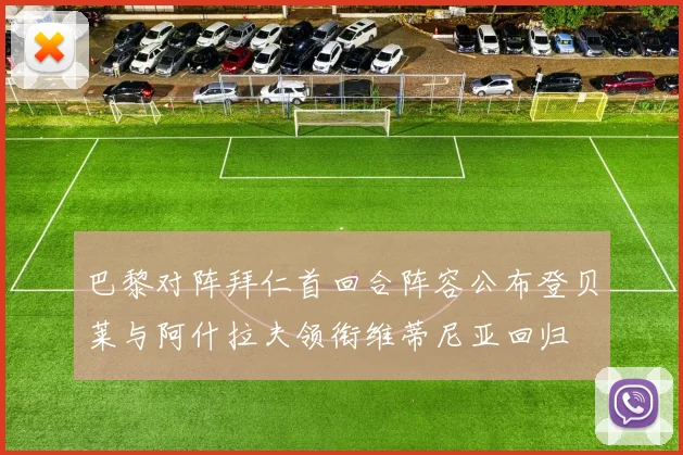 巴黎对阵拜仁首回合阵容公布登贝莱与阿什拉夫领衔维蒂尼亚回归