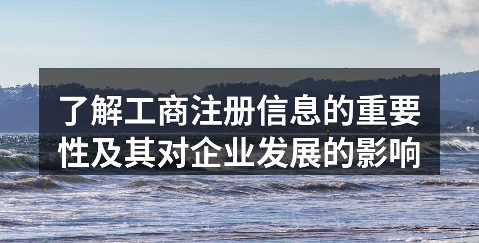 了解工商注册信息的重要性及其对企业发展的影响